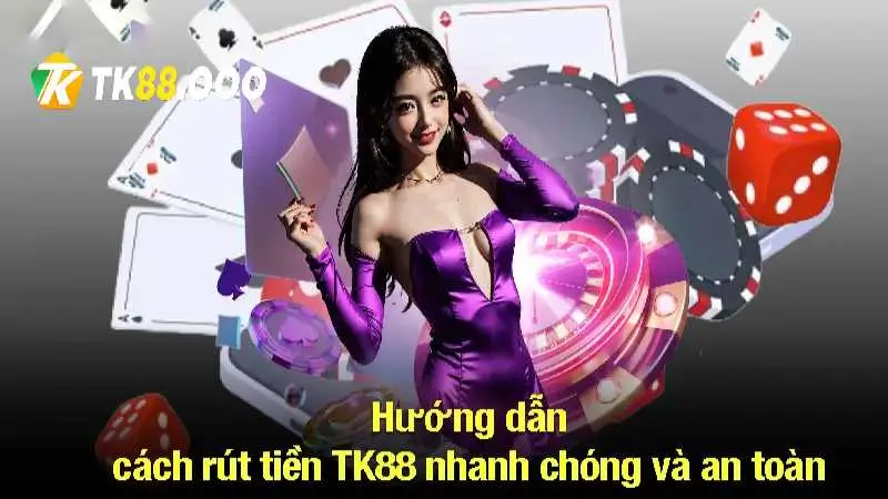 Rút tiền Tk88 với những bước cơ bản